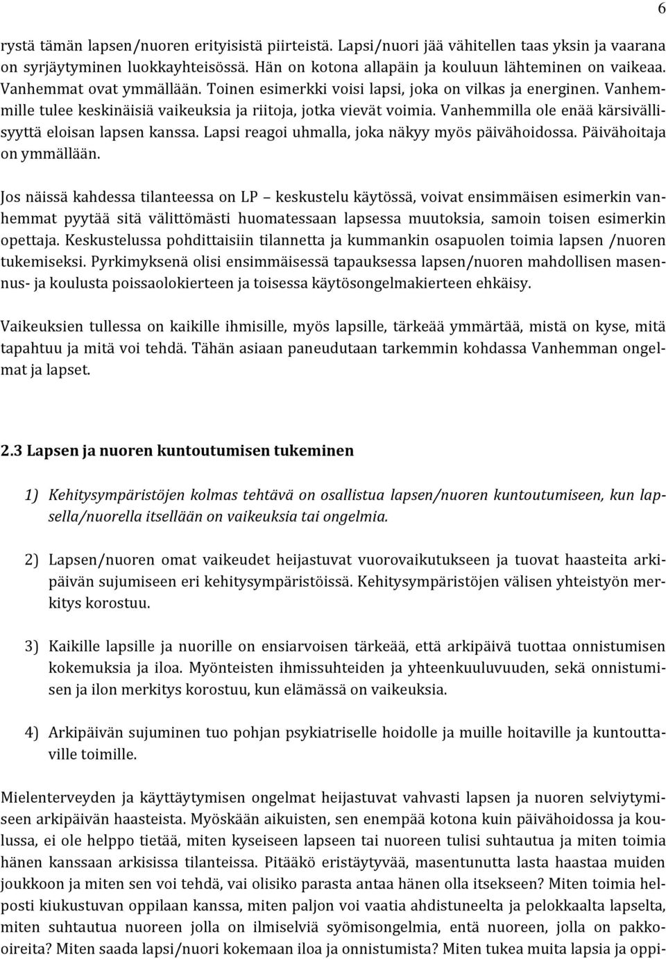 Vanhemmilla ole enää kärsivällisyyttä eloisan lapsen kanssa. Lapsi reagoi uhmalla, joka näkyy myös päivähoidossa. Päivähoitaja on ymmällään.