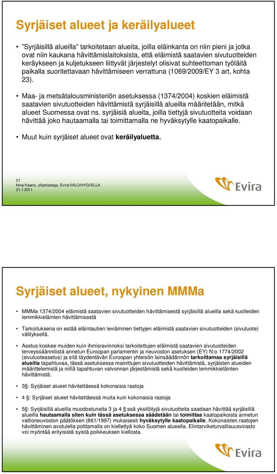 Maa- ja metsätalousministeriön asetuksessa (1374/2004) koskien eläimistä saatavien sivutuotteiden hävittämistä syrjäisillä alueilla määritetään, mitkä alueet Suomessa ovat ns.