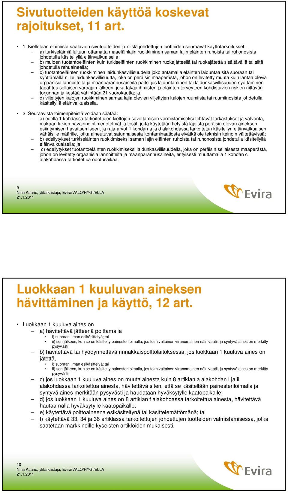 Kielletään eläimistä saatavien sivutuotteiden ja niistä johdettujen tuotteiden seuraavat käyttötarkoitukset: a) turkiseläimiä lukuun ottamatta maaeläinlajin ruokkiminen saman lajin eläinten ruhoista