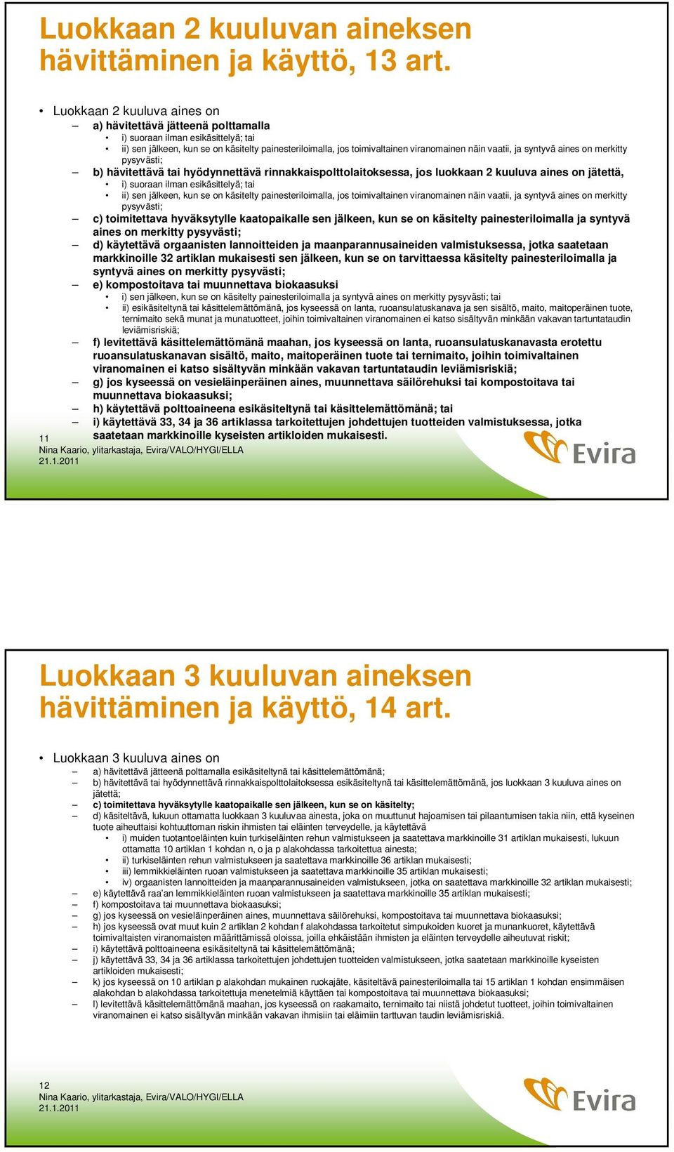 vaatii, ja syntyvä aines on merkitty pysyvästi; b) hävitettävä tai hyödynnettävä rinnakkaispolttolaitoksessa, jos luokkaan 2 kuuluva aines on jätettä, i) suoraan ilman esikäsittelyä; tai ii) sen