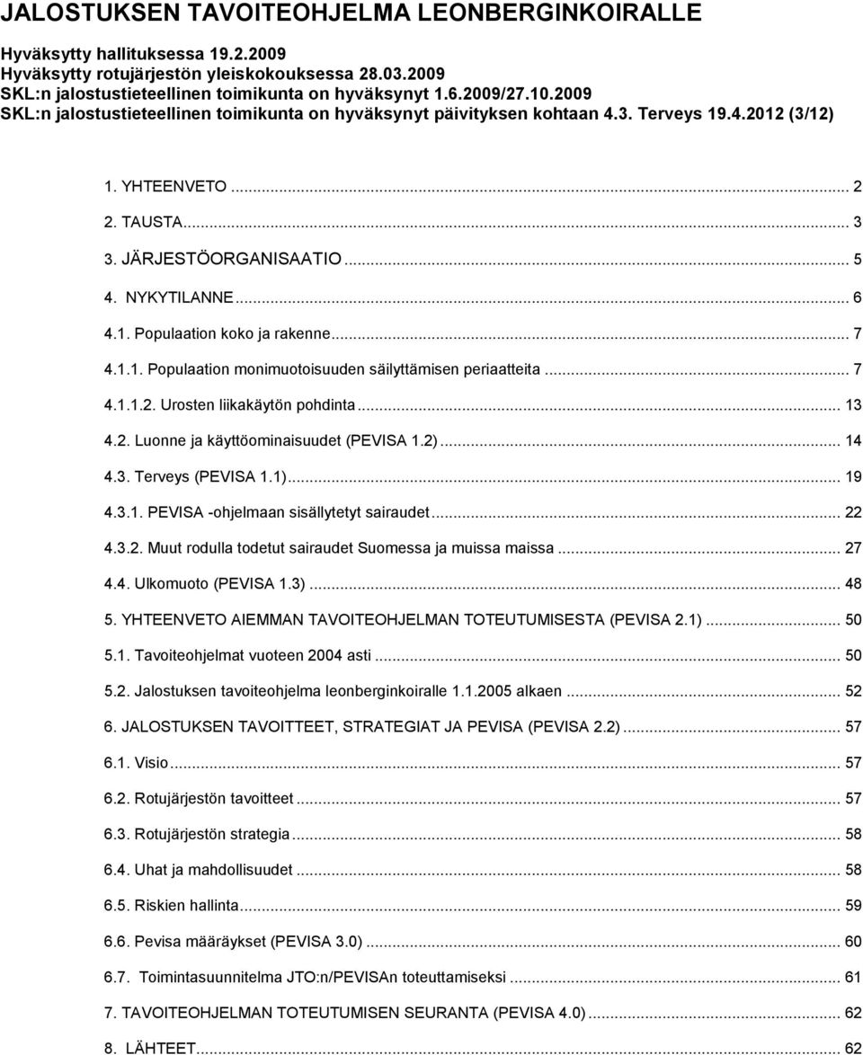 .. 7 4.1.1. Populaation monimuotoisuuden säilyttämisen periaatteita... 7 4.1.1.2. Urosten liikakäytön pohdinta... 13 4.2. Luonne ja käyttöominaisuudet (PEVISA 1.2)... 14 4.3. Terveys (PEVISA 1.1).