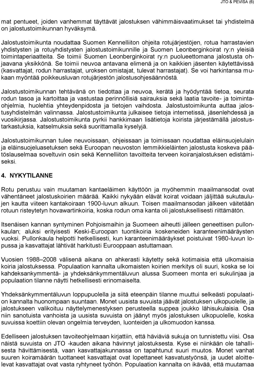 toimintaperiaatteita. Se toimii Suomen Leonberginkoirat ry:n puolueettomana jalostusta ohjaavana yksikkönä.