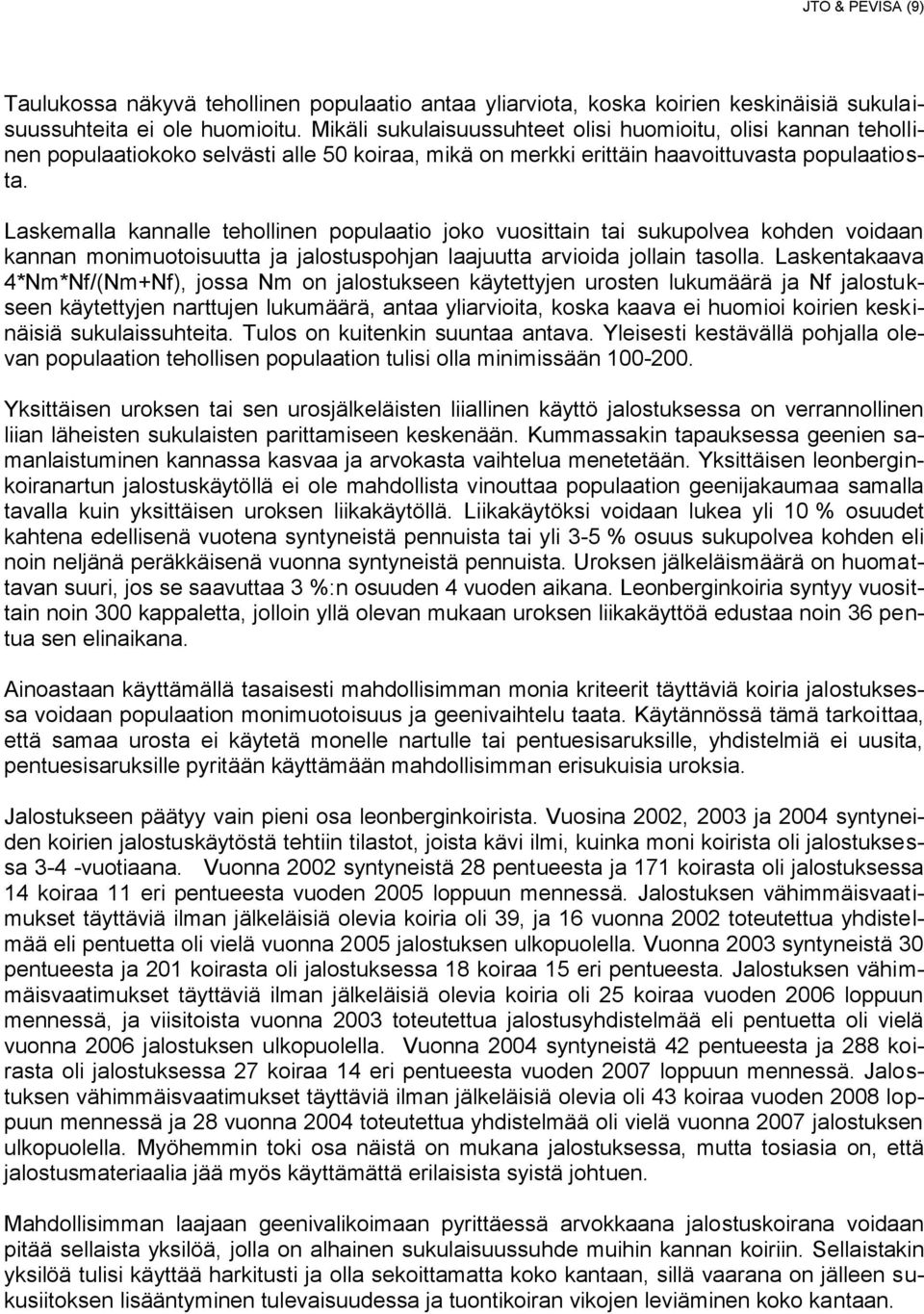 Laskemalla kannalle tehollinen populaatio joko vuosittain tai sukupolvea kohden voidaan kannan monimuotoisuutta ja jalostuspohjan laajuutta arvioida jollain tasolla.