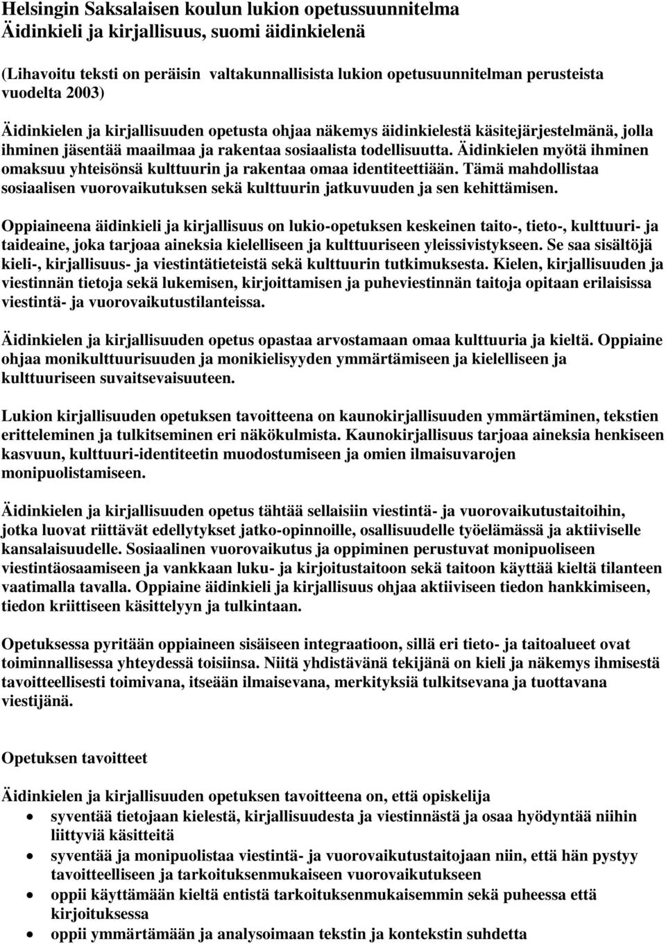 Äidinkielen myötä ihminen omaksuu yhteisönsä kulttuurin ja rakentaa omaa identiteettiään. Tämä mahdollistaa sosiaalisen vuorovaikutuksen sekä kulttuurin jatkuvuuden ja sen kehittämisen.