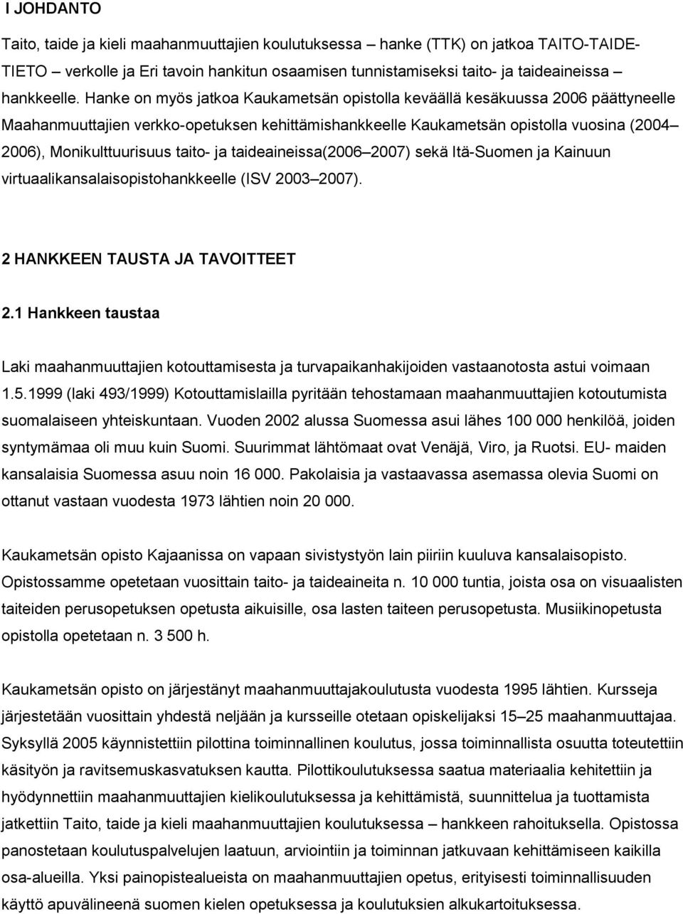 taito- ja taideaineissa(2006 2007) sekä Itä-Suomen ja Kainuun virtuaalikansalaisopistohankkeelle (ISV 2003 2007). 2 HANKKEEN TAUSTA JA TAVOITTEET 2.