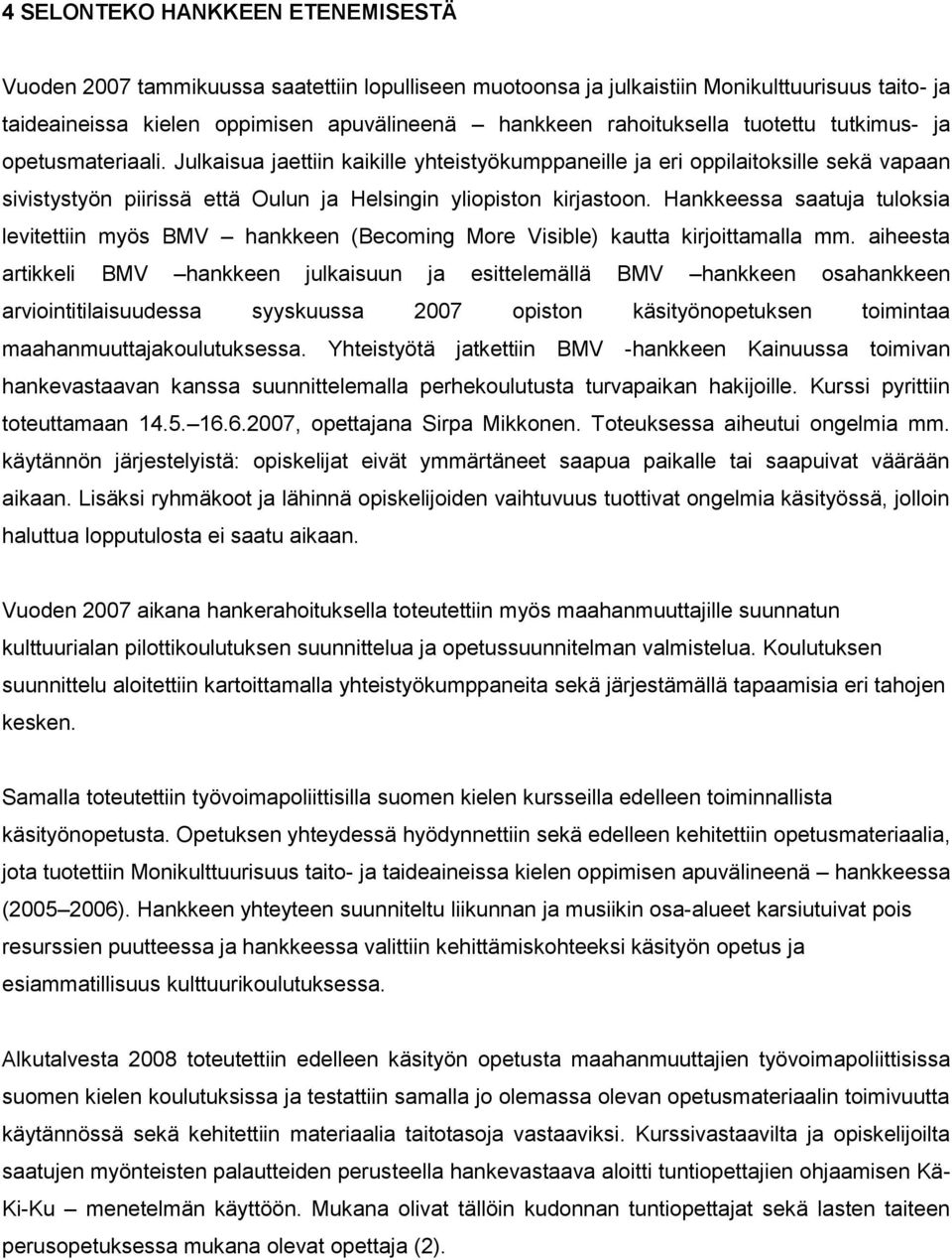 Julkaisua jaettiin kaikille yhteistyökumppaneille ja eri oppilaitoksille sekä vapaan sivistystyön piirissä että Oulun ja Helsingin yliopiston kirjastoon.