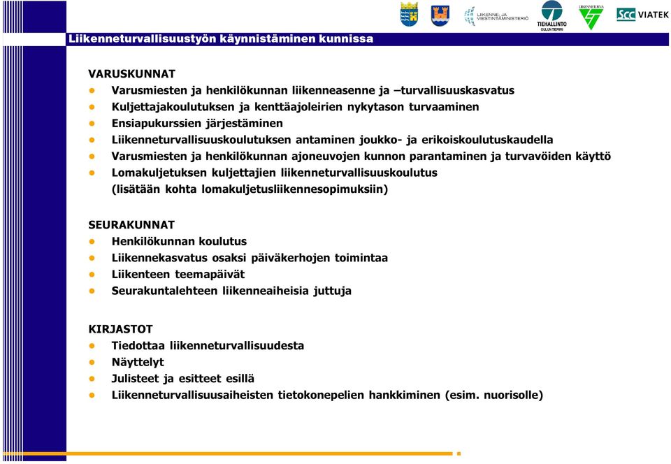 kuljettajien liikenneturvallisuuskoulutus lisätään kohta lomakuljetusliikennesopimuksiin) SEURAKUNNAT Henkilökunnan koulutus Liikennekasvatus osaksi päiväkerhojen toimintaa Liikenteen