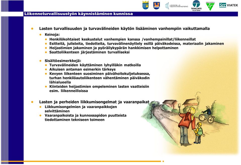 Sisältöesimerkkejä: Turvavälineiden käyttäminen lyhyilläkin matkoilla Aikuisen antaman esimerkin tärkeys Kevyen liikenteen suosiminen päivähoitokuljetuksessa, turhan henkilöautoliikenteen