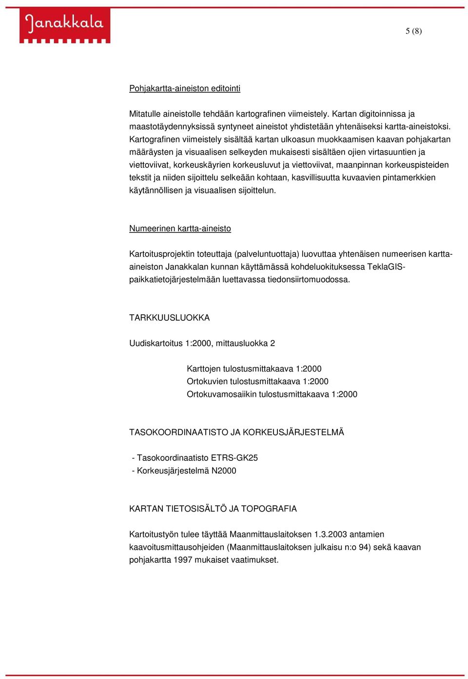 Kartografinen viimeistely sisältää kartan ulkoasun muokkaamisen kaavan pohjakartan määräysten ja visuaalisen selkeyden mukaisesti sisältäen ojien virtasuuntien ja viettoviivat, korkeuskäyrien