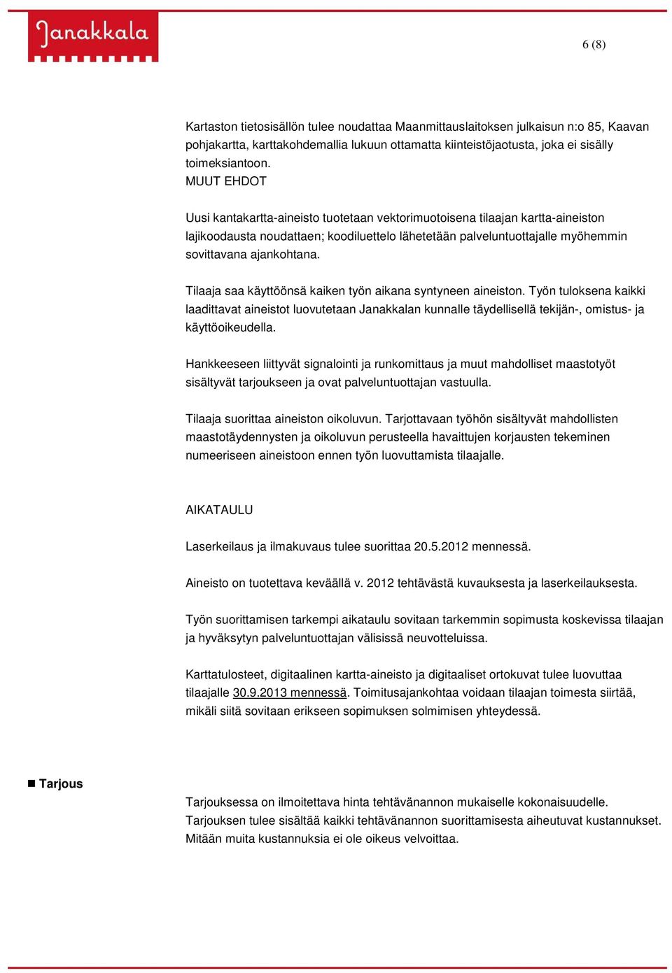 Tilaaja saa käyttöönsä kaiken työn aikana syntyneen aineiston. Työn tuloksena kaikki laadittavat aineistot luovutetaan Janakkalan kunnalle täydellisellä tekijän-, omistus- ja käyttöoikeudella.