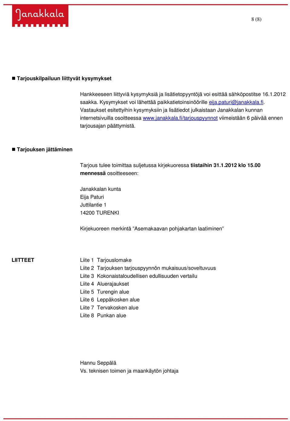 Tarjouksen jättäminen Tarjous tulee toimittaa suljetussa kirjekuoressa tiistaihin 31.1.2012 klo 15.