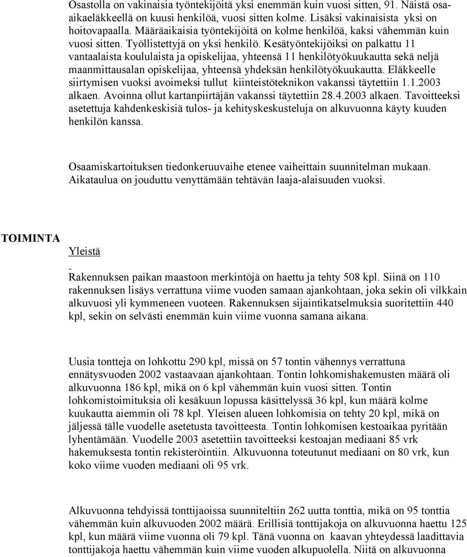 Kesätyöntekijöiksi on palkattu 11 vantaalaista koululaista ja opiskelijaa, yhteensä 11 henkilötyökuukautta sekä neljä maanmittausalan opiskelijaa, yhteensä yhdeksän henkilötyökuukautta.