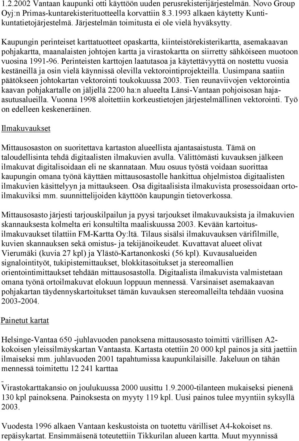 Kaupungin perinteiset karttatuotteet opaskartta, kiinteistörekisterikartta, asemakaavan pohjakartta, maanalaisten johtojen kartta ja virastokartta on siirretty sähköiseen muotoon vuosina 1991-96.