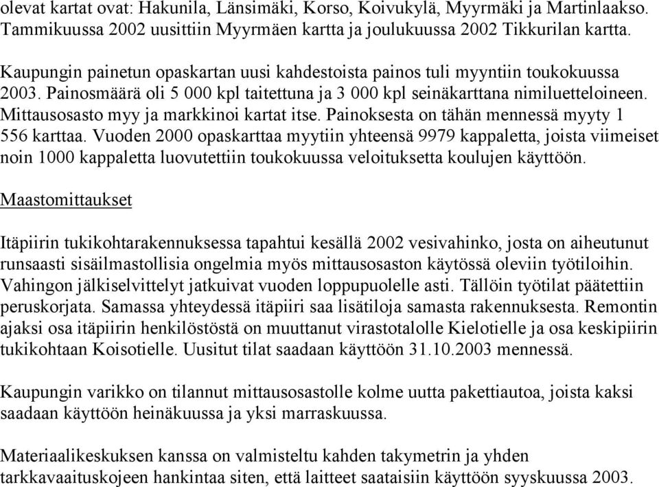 Mittausosasto myy ja markkinoi kartat itse. Painoksesta on tähän mennessä myyty 1 556 karttaa.