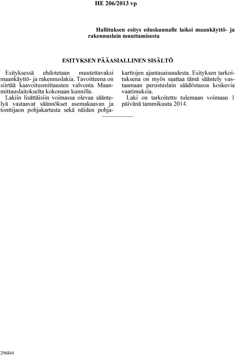 Lakiin lisättäisiin voimassa olevaa sääntelyä vastaavat säännökset asemakaavan ja tonttijaon pohjakartasta sekä näiden pohjakarttojen ajantasaisuudesta.