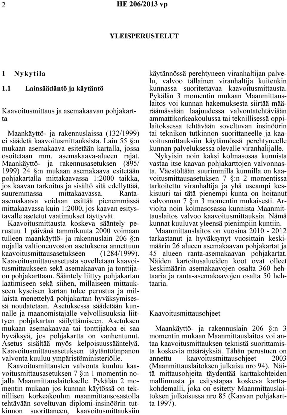 Maankäyttö- ja rakennusasetuksen (895/ 1999) 24 :n mukaan asemakaava esitetään pohjakartalla mittakaavassa 1:2000 taikka, jos kaavan tarkoitus ja sisältö sitä edellyttää, suuremmassa mittakaavassa.