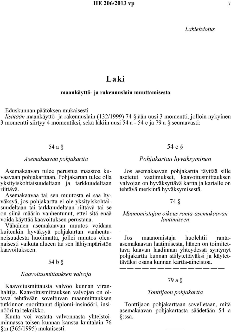 Pohjakartan tulee olla yksityiskohtaisuudeltaan ja tarkkuudeltaan riittävä.