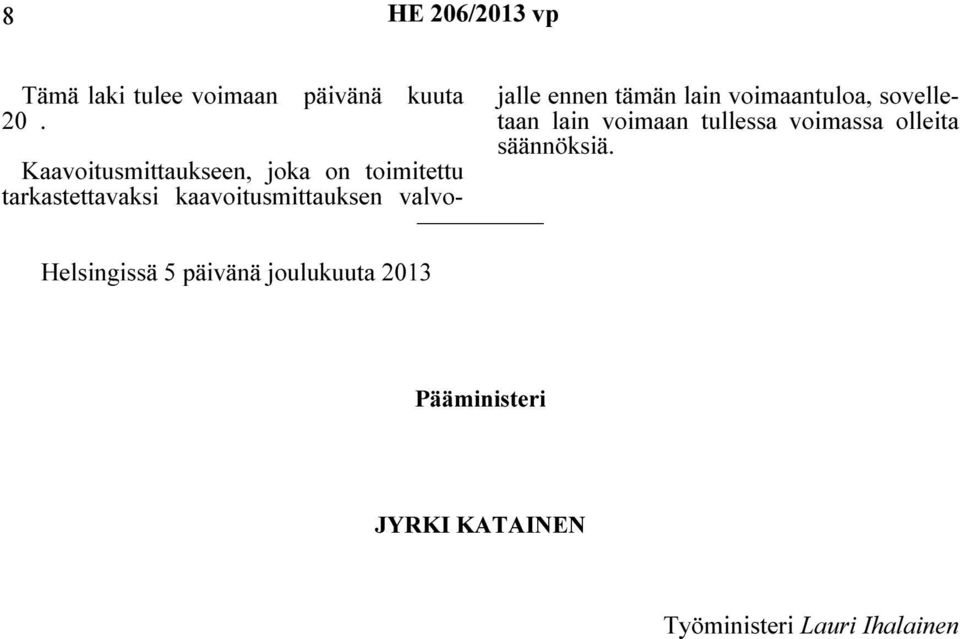 tarkastettavaksi kaavoitusmittauksen valvo- jalle ennen tämän lain voimaantuloa,