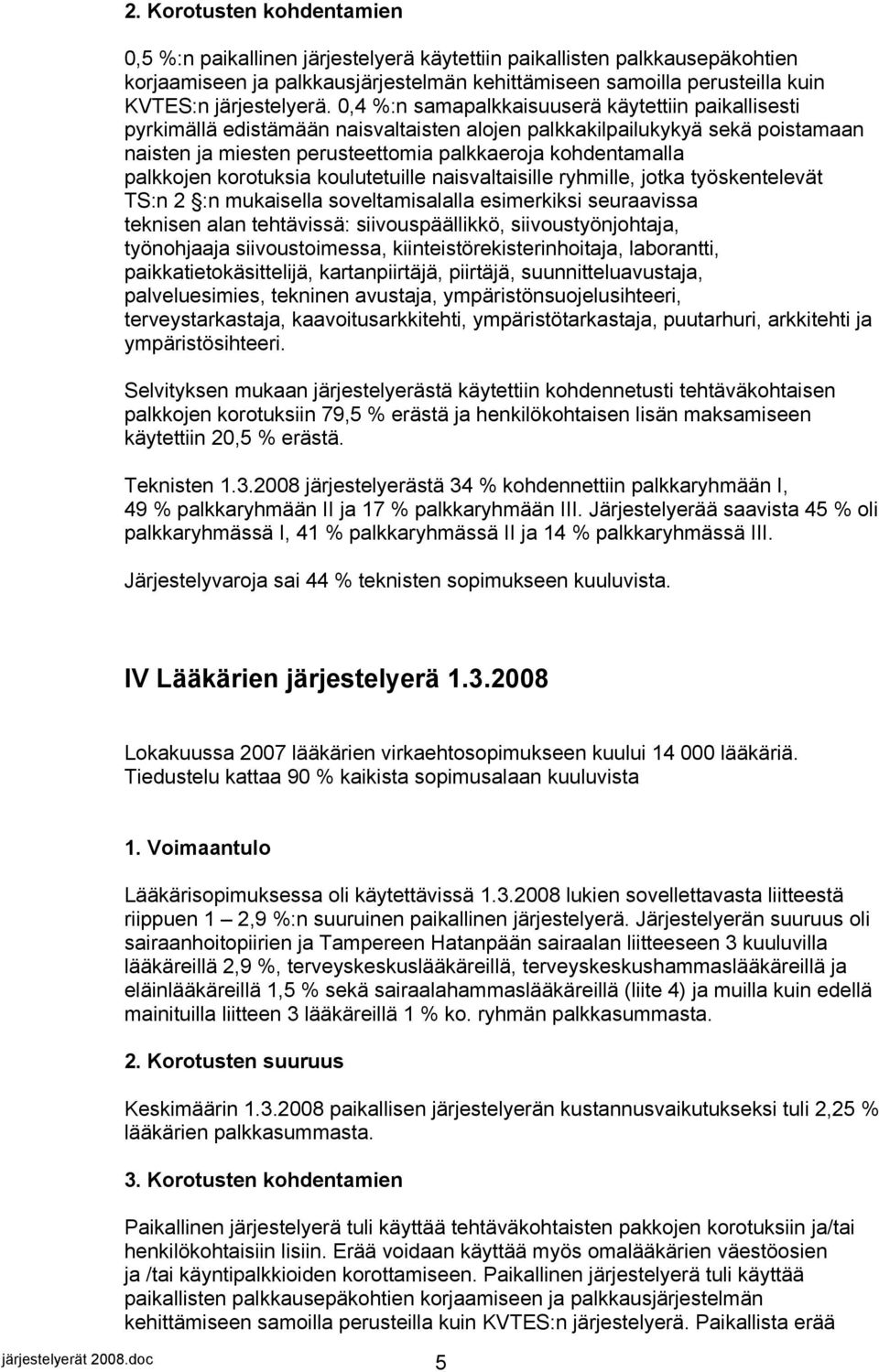 0,4 %:n samapalkkaisuuserä käytettiin paikallisesti pyrkimällä edistämään naisvaltaisten alojen palkkakilpailukykyä sekä poistamaan naisten ja miesten perusteettomia palkkaeroja kohdentamalla