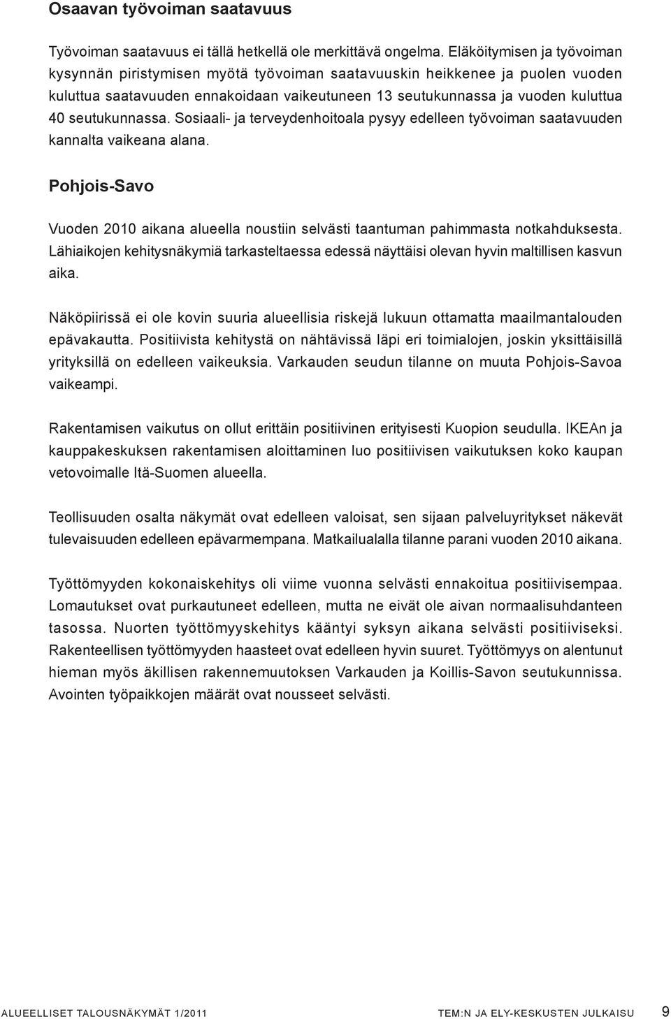 seutukunnassa. Sosiaali- ja terveydenhoitoala pysyy edelleen työvoiman saatavuuden kannalta vaikeana alana.