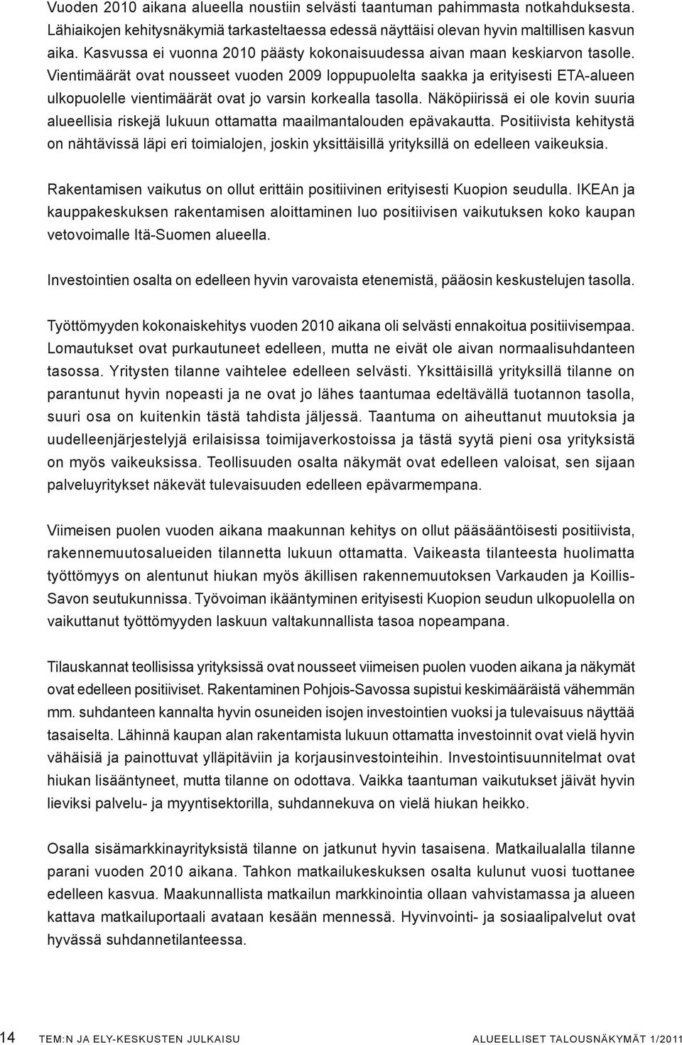 Vientimäärät ovat nousseet vuoden 2009 loppupuolelta saakka ja erityisesti ETA-alueen ulkopuolelle vientimäärät ovat jo varsin korkealla tasolla.