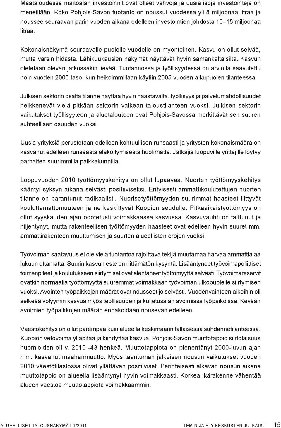 Kokonaisnäkymä seuraavalle puolelle vuodelle on myönteinen. Kasvu on ollut selvää, mutta varsin hidasta. Lähikuukausien näkymät näyttävät hyvin samankaltaisilta.