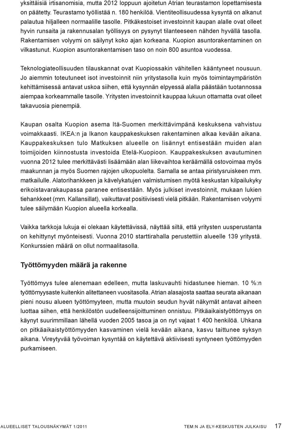 Pitkäkestoiset investoinnit kaupan alalle ovat olleet hyvin runsaita ja rakennusalan työllisyys on pysynyt tilanteeseen nähden hyvällä tasolla. Rakentamisen volyymi on säilynyt koko ajan korkeana.