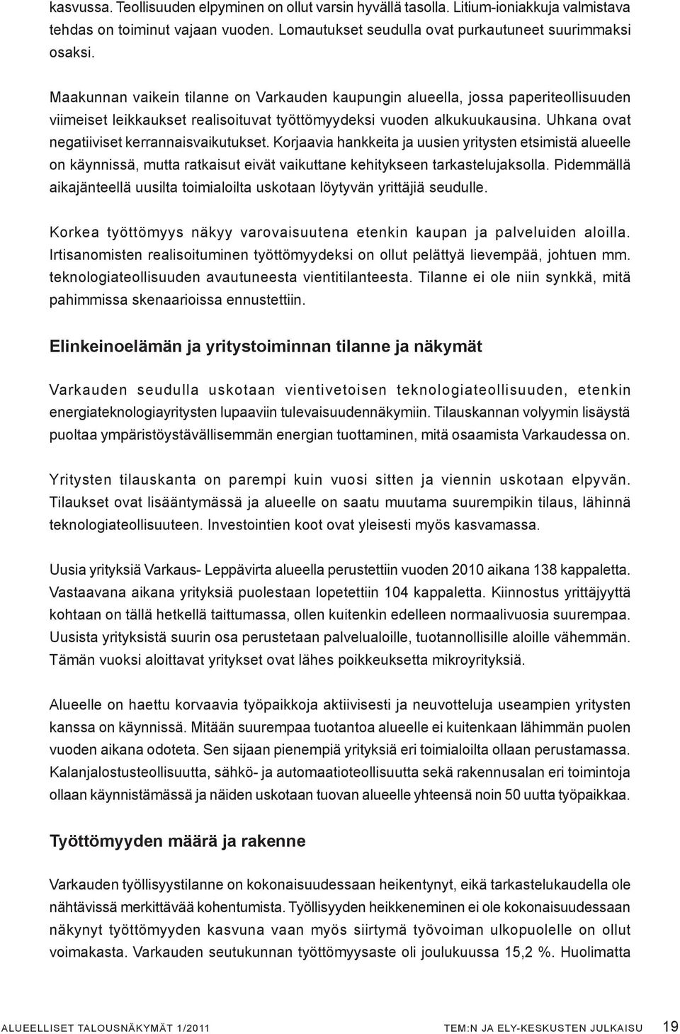 Uhkana ovat negatiiviset kerrannaisvaikutukset. Korjaavia hankkeita ja uusien yritysten etsimistä alueelle on käynnissä, mutta ratkaisut eivät vaikuttane kehitykseen tarkastelujaksolla.