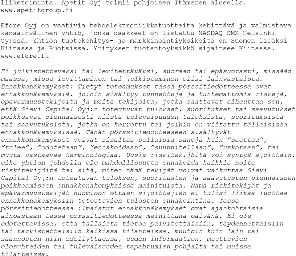 Yhtiön tuotekehitys- ja markkinointiyksiköitä on Suomen lisäksi Kiinassa ja Ruotsissa. Yrityksen tuotantoyksikkö sijaitsee Kiinassa. www.efore.