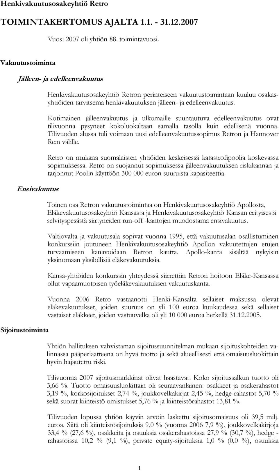 ja edelleenvakuutus. Kotimainen jälleenvakuutus ja ulkomaille suuntautuva edelleenvakuutus ovat tilivuonna pysyneet kokoluokaltaan samalla tasolla kuin edellisenä vuonna.