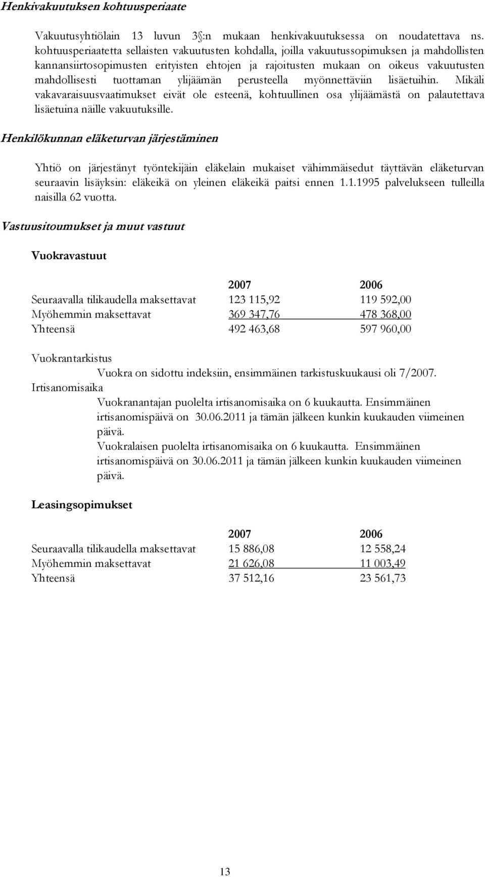 tuottaman ylijäämän perusteella myönnettäviin lisäetuihin. Mikäli vakavaraisuusvaatimukset eivät ole esteenä, kohtuullinen osa ylijäämästä on palautettava lisäetuina näille vakuutuksille.
