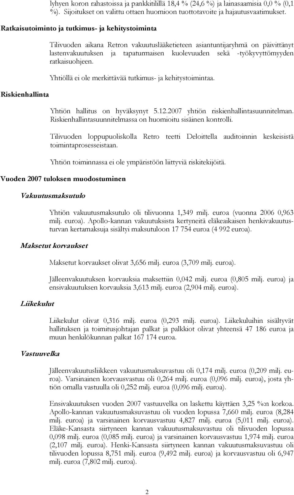 -työkyvyttömyyden ratkaisuohjeen. Yhtiöllä ei ole merkittävää tutkimus- ja kehitystoimintaa. Yhtiön hallitus on hyväksynyt 5.12.2007 yhtiön riskienhallintasuunnitelman.