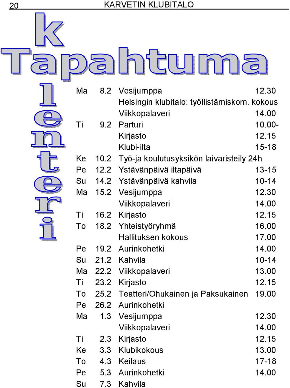 15 To 18.2 Yhteistyöryhmä 16.00 Hallituksen kokous 17.00 Pe 19.2 Aurinkohetki 14.00 Su 21.2 Kahvila 10-14 Ma 22.2 Viikkopalaveri 13.00 Ti 23.2 Kirjasto 12.15 To 25.