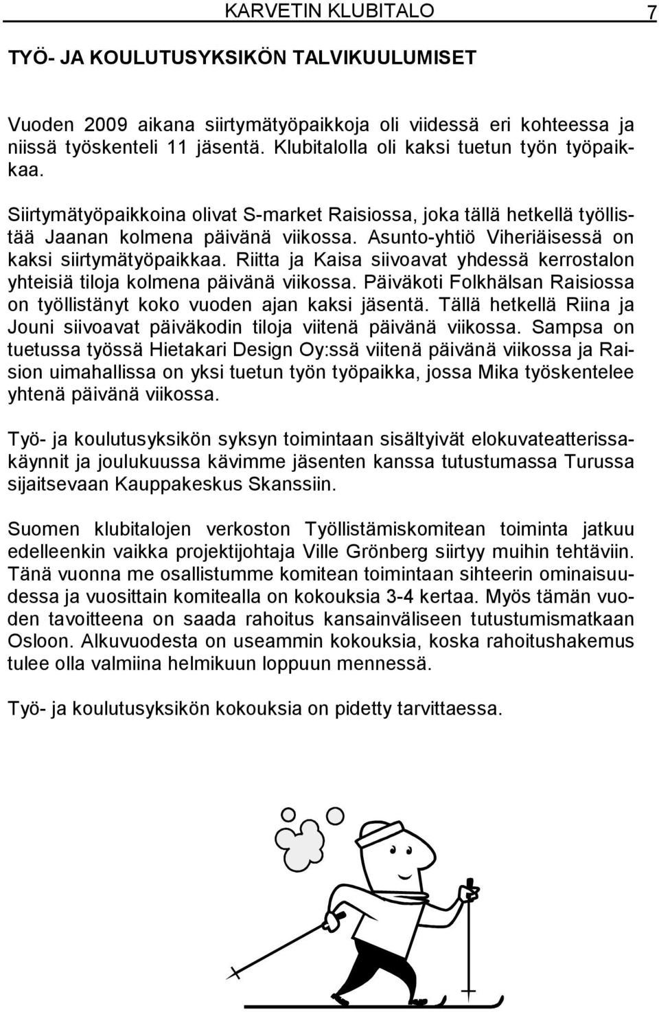 Asunto-yhtiö Viheriäisessä on kaksi siirtymätyöpaikkaa. Riitta ja Kaisa siivoavat yhdessä kerrostalon yhteisiä tiloja kolmena päivänä viikossa.