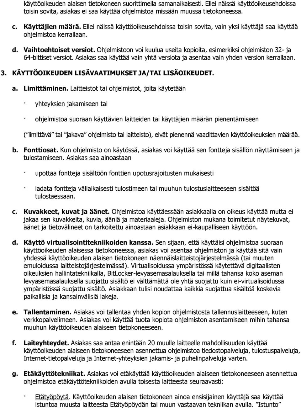 Ohjelmistoon voi kuulua useita kopioita, esimerkiksi ohjelmiston 32- ja 64-bittiset versiot. Asiakas saa käyttää vain yhtä versiota ja asentaa vain yhden version kerrallaan. 3. KÄYTTÖOIKEUDEN LISÄVAATIMUKSET JA/TAI LISÄOIKEUDET.