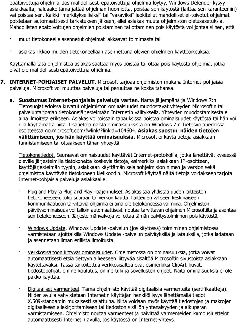 Kaikki merkityksellisiksi tai vakaviksi luokitellut mahdolliset ei-toivotut ohjelmat poistetaan automaattisesti tarkistuksen jälkeen, ellei asiakas muuta ohjelmiston oletusasetuksia.