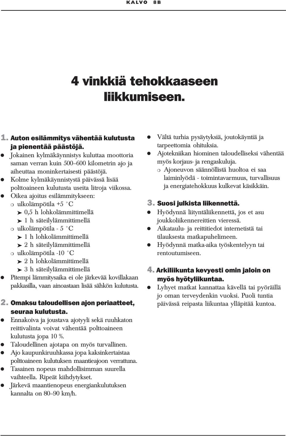 Kolme kylmäkäynnistystä päivässä lisää polttoaineen kulutusta useita litroja viikossa.