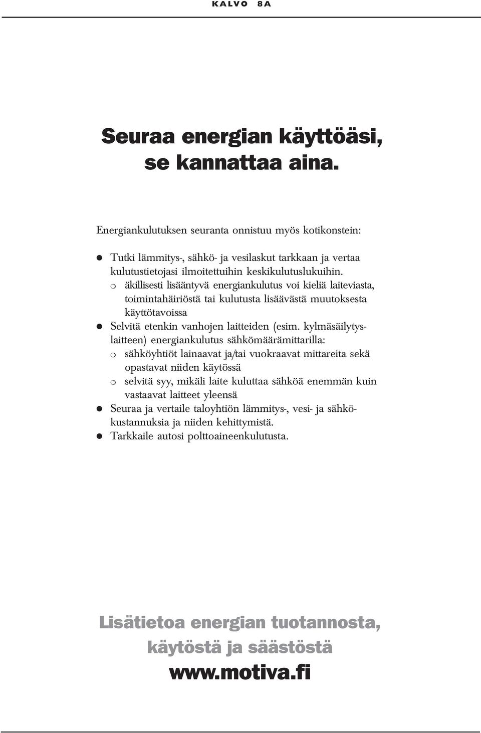 äkillisesti lisääntyvä energiankulutus voi kieliä laiteviasta, toimintahäiriöstä tai kulutusta lisäävästä muutoksesta käyttötavoissa Selvitä etenkin vanhojen laitteiden (esim.