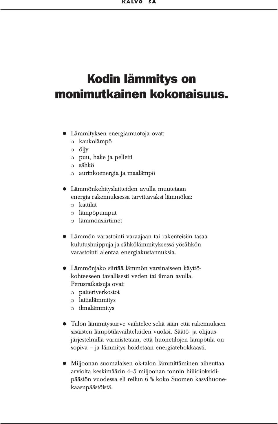 lämpöpumput lämmönsiirtimet Lämmön varastointi varaajaan tai rakenteisiin tasaa kulutushuippuja ja sähkölämmityksessä yösähkön varastointi alentaa energiakustannuksia.