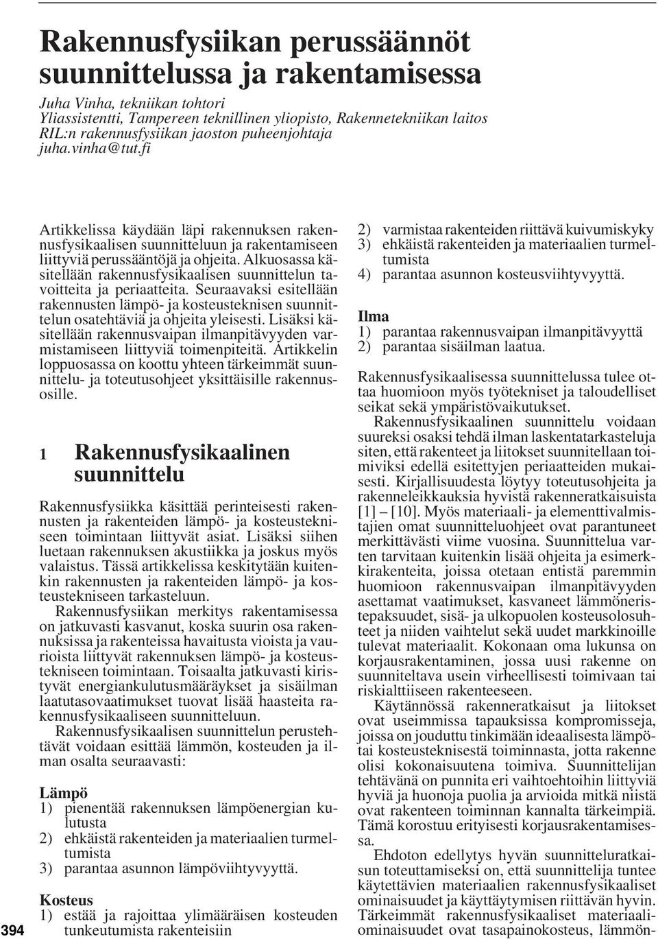 Alkuosassa käsitellään rakennusfysikaalisen suunnittelun tavoitteita ja periaatteita. Seuraavaksi esitellään rakennusten lämpö- ja kosteusteknisen suunnittelun osatehtäviä ja ohjeita yleisesti.