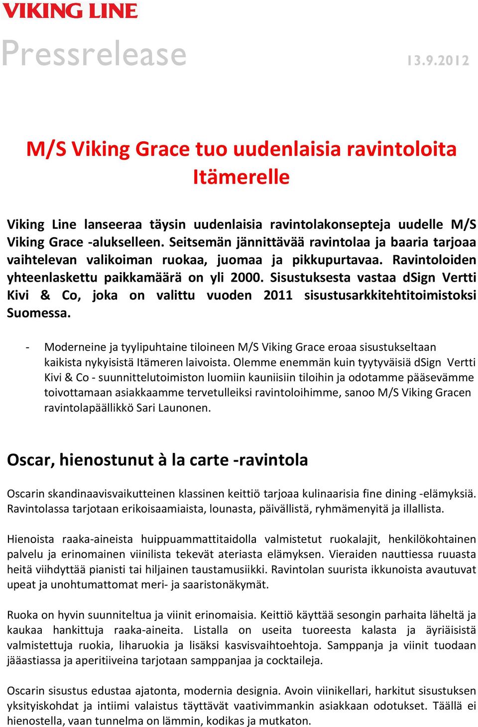 Sisustuksesta vastaa dsign Vertti Kivi & Co, joka on valittu vuoden 2011 sisustusarkkitehtitoimistoksi Suomessa.