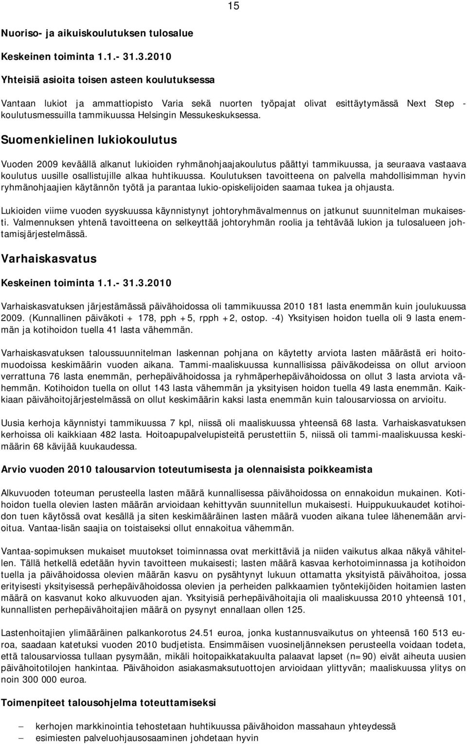 Messukeskuksessa. Suomenkielinen lukiokoulutus Vuoden 2009 keväällä alkanut lukioiden ryhmänohjaajakoulutus päättyi tammikuussa, ja seuraava vastaava koulutus uusille osallistujille alkaa huhtikuussa.