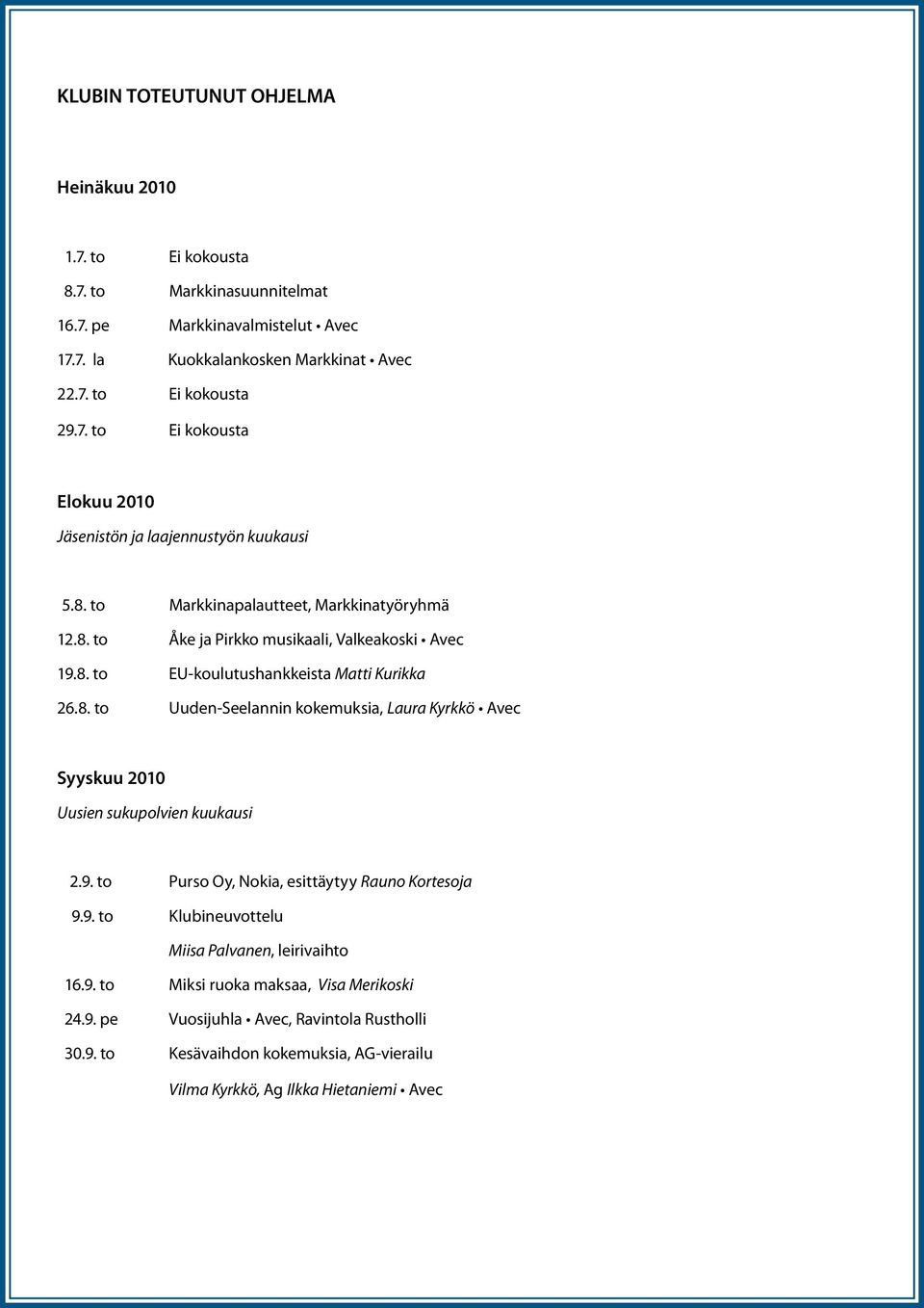 9. to Purso Oy, Nokia, esittäytyy Rauno Kortesoja 9.9. to Klubineuvottelu Miisa Palvanen, leirivaihto 16.9. to Miksi ruoka maksaa, Visa Merikoski 24.9. pe Vuosijuhla Avec, Ravintola Rustholli 30.