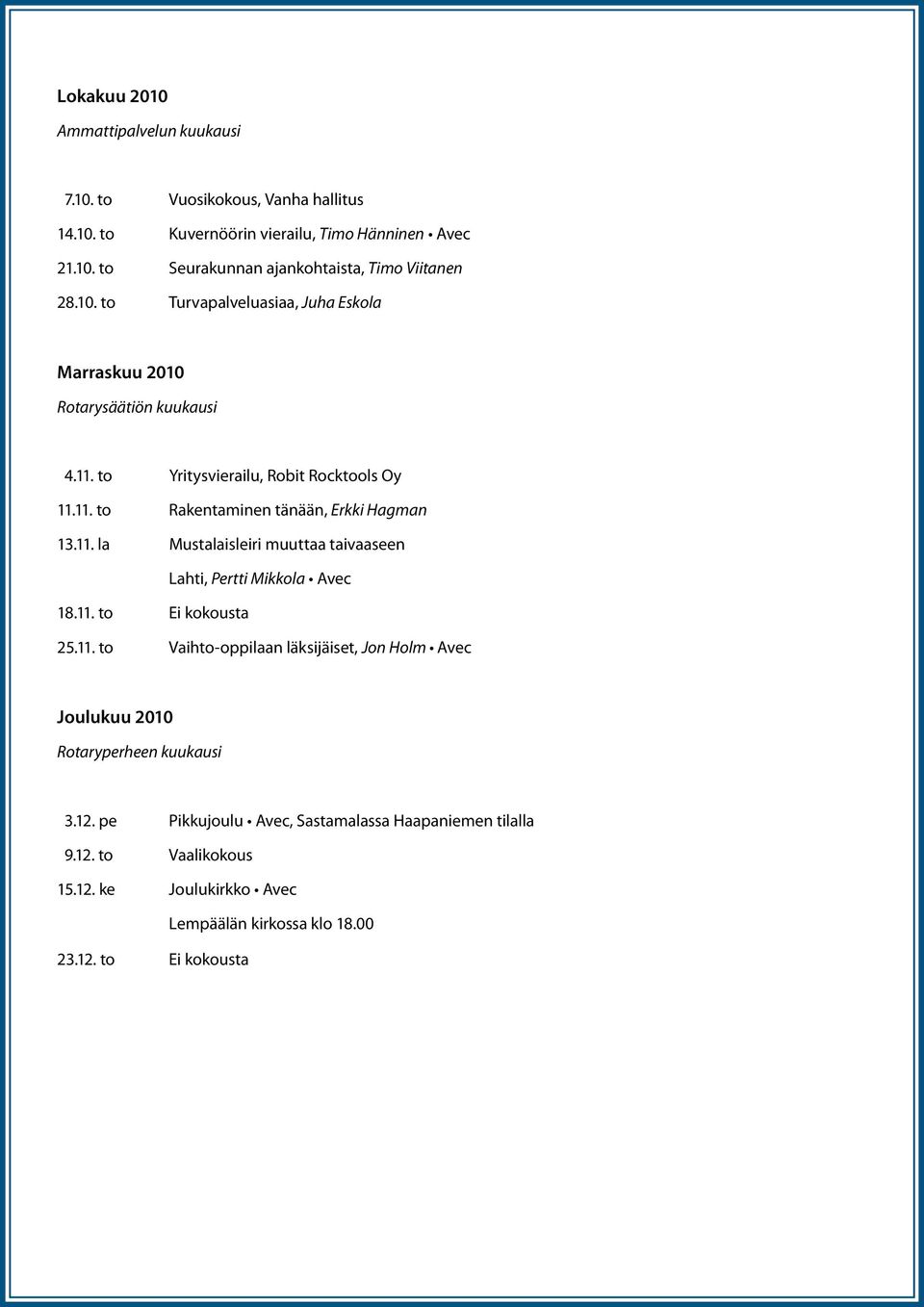 11. to Ei kokousta 25.11. to Vaihto-oppilaan läksijäiset, Jon Holm Avec Joulukuu 2010 Rotaryperheen kuukausi 3.12. pe Pikkujoulu Avec, Sastamalassa Haapaniemen tilalla 9.