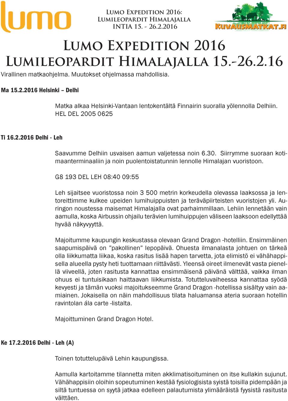 G8 193 DEL LEH 08:40 09:55 Leh sijaitsee vuoristossa noin 3 500 metrin korkeudella olevassa laaksossa ja lentoreittimme kulkee upeiden lumihuippuisten ja teräväpiirteisten vuoristojen yli.