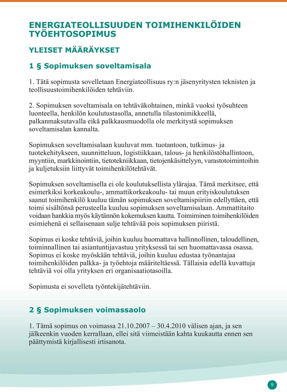 Sopimuksen soveltamisala on tehtäväkohtainen, minkä vuoksi työsuhteen luonteella, henkilön koulutustasolla, annetulla tilastonimikkeellä, palkanmaksutavalla eikä palkkausmuodolla ole merkitystä