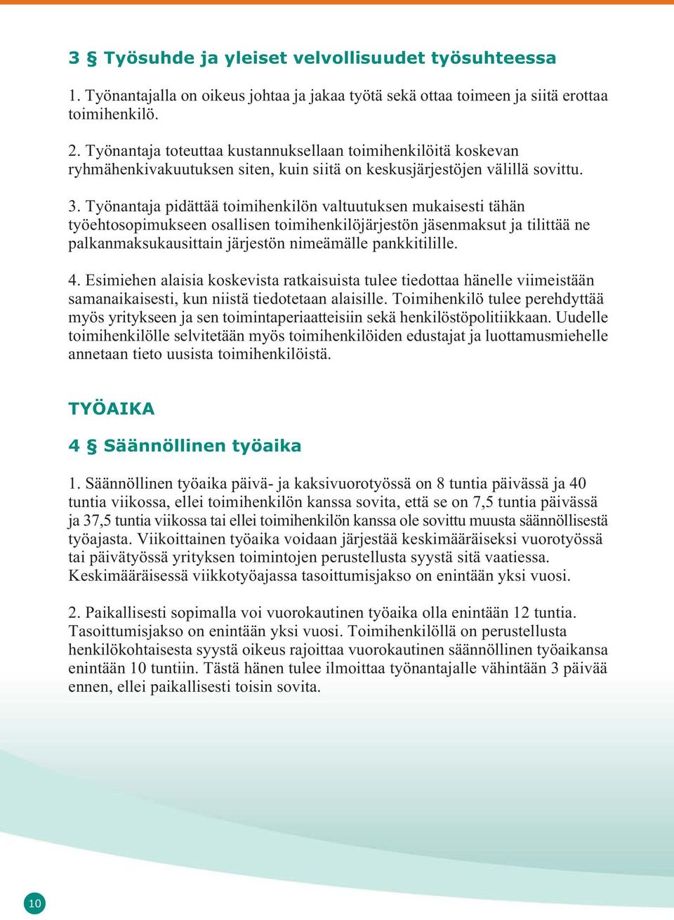 Työnantaja pidättää toimihenkilön valtuutuksen mukaisesti tähän työehtosopimukseen osallisen toimihenkilöjärjestön jäsenmaksut ja tilittää ne palkanmaksukausittain järjestön nimeämälle pankkitilille.