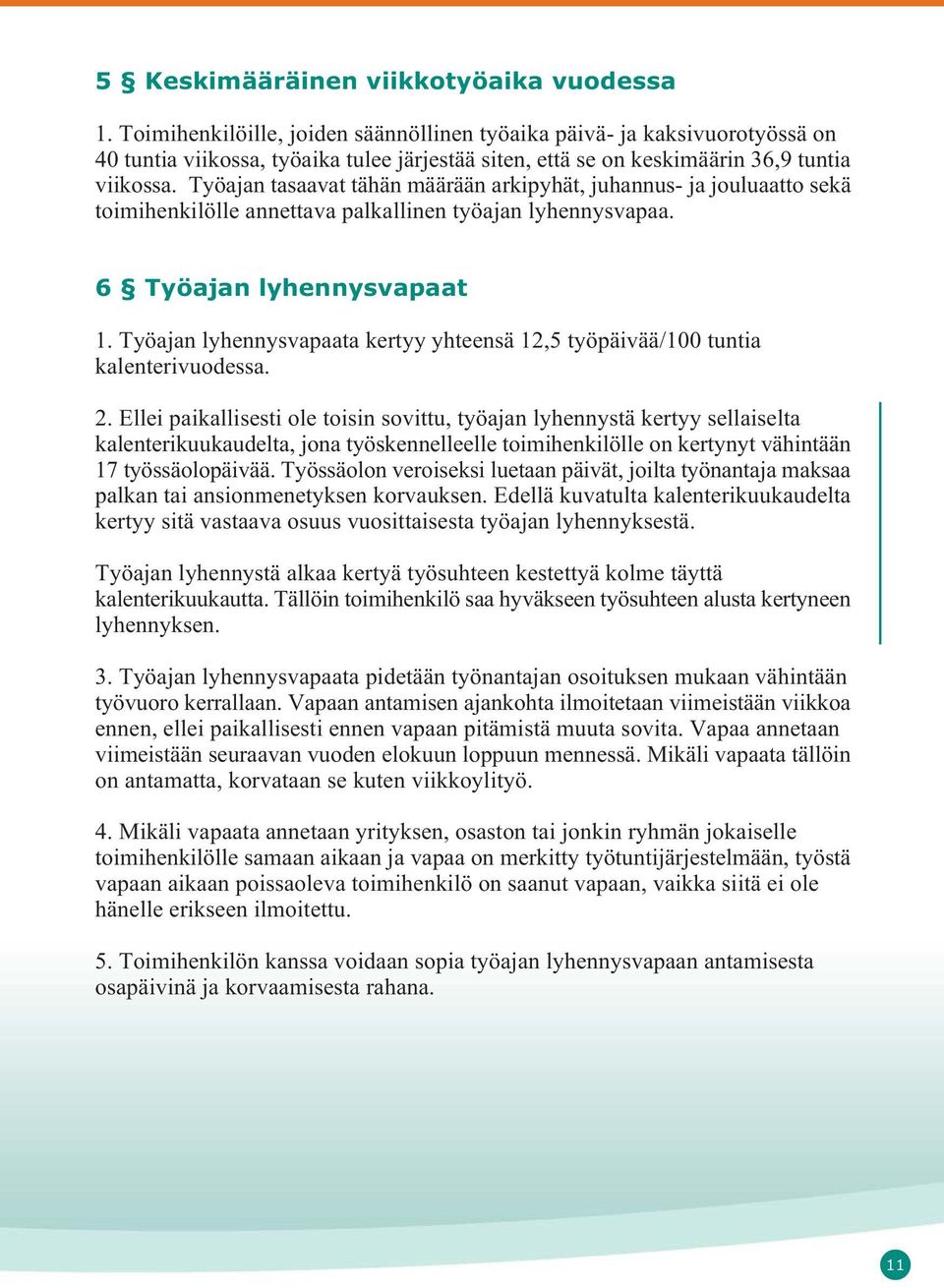 Työajan tasaavat tähän määrään arkipyhät, juhannus- ja jouluaatto sekä toimihenkilölle annettava palkallinen työajan lyhennysvapaa. 6 Työajan lyhennysvapaat 1.