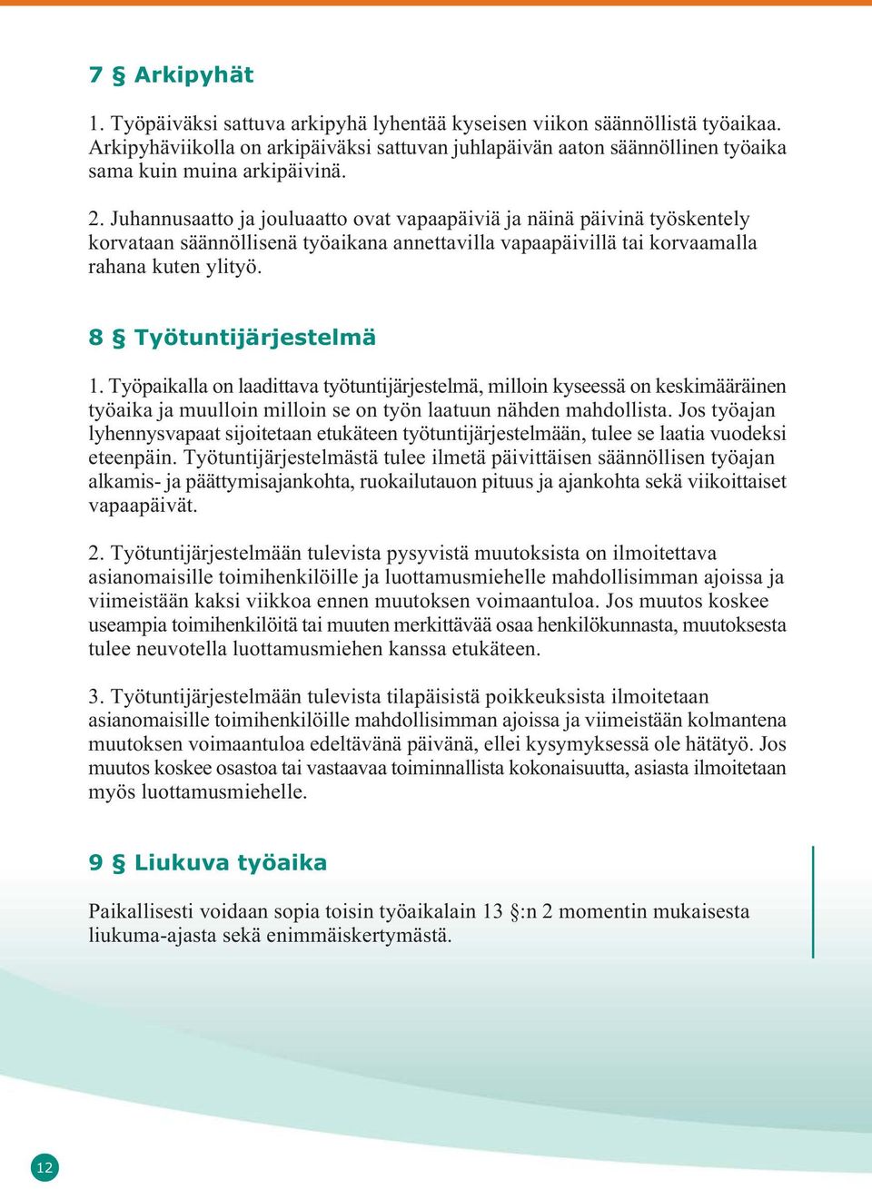 Juhannusaatto ja jouluaatto ovat vapaapäiviä ja näinä päivinä työskentely korvataan säännöllisenä työaikana annettavilla vapaapäivillä tai korvaamalla rahana kuten ylityö. 8 Työtuntijärjestelmä 1.