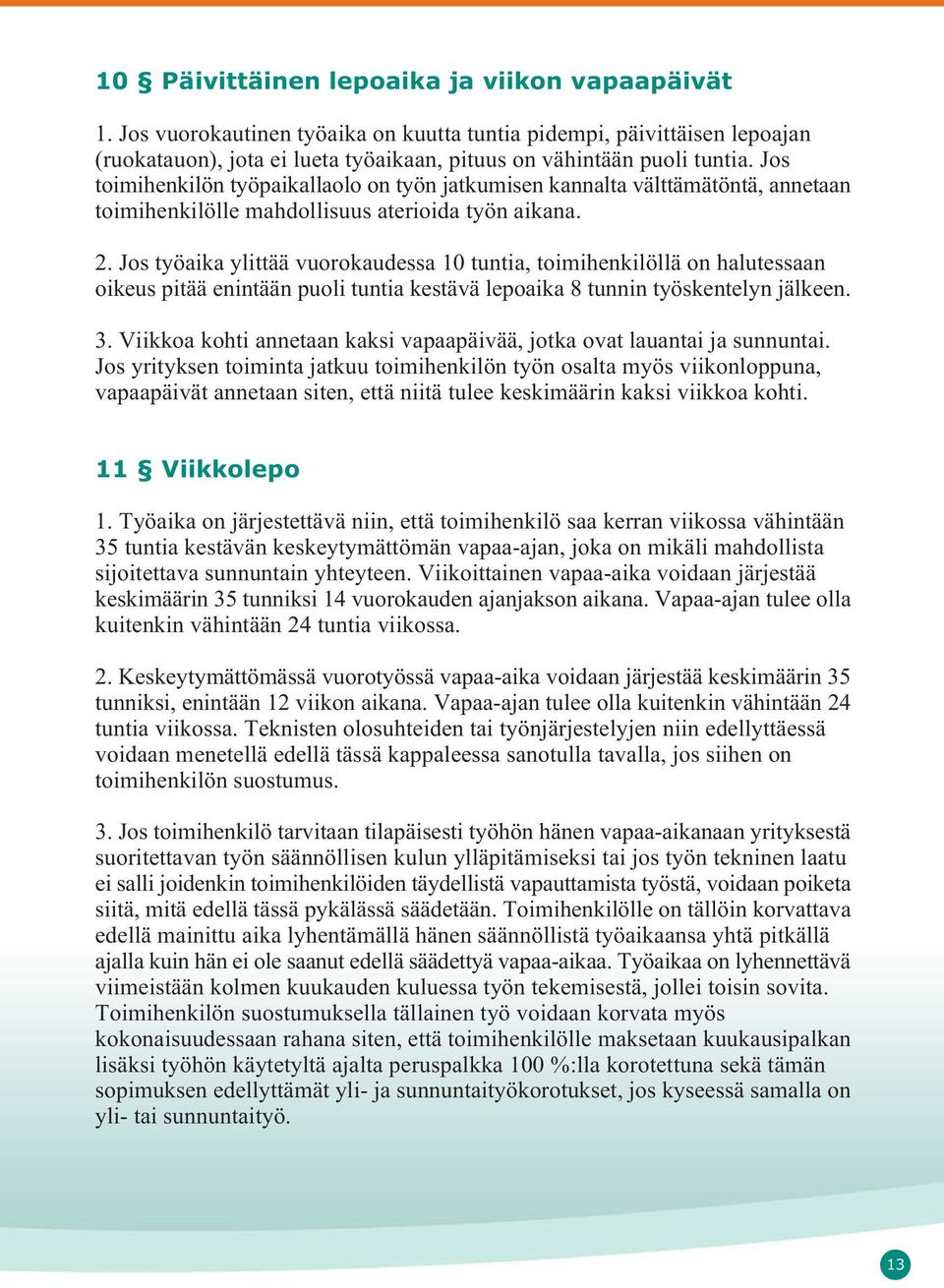 Jos työaika ylittää vuorokaudessa 10 tuntia, toimihenkilöllä on halutessaan oikeus pitää enintään puoli tuntia kestävä lepoaika 8 tunnin työskentelyn jälkeen. 3.